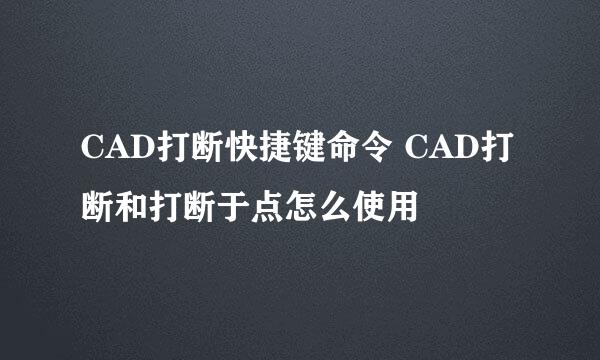CAD打断快捷键命令 CAD打断和打断于点怎么使用