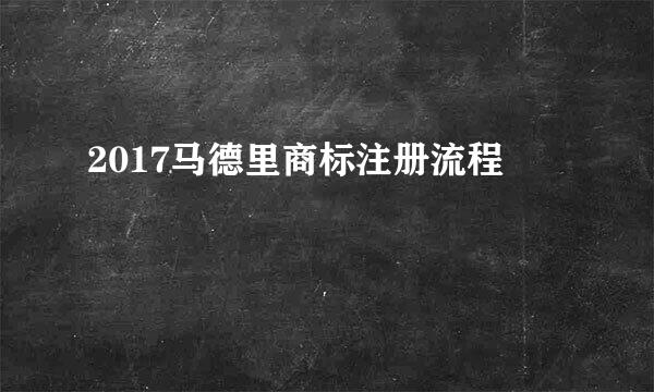 2017马德里商标注册流程