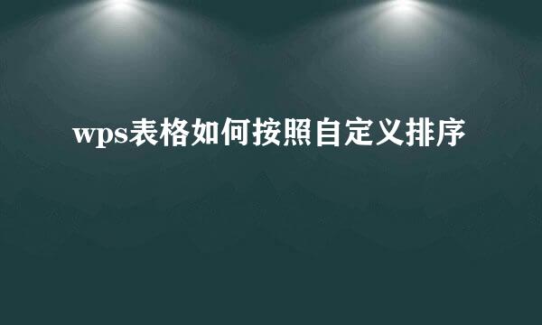 wps表格如何按照自定义排序