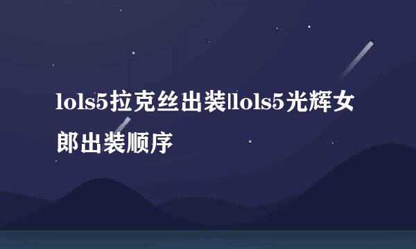 lols5拉克丝出装|lols5光辉女郎出装顺序