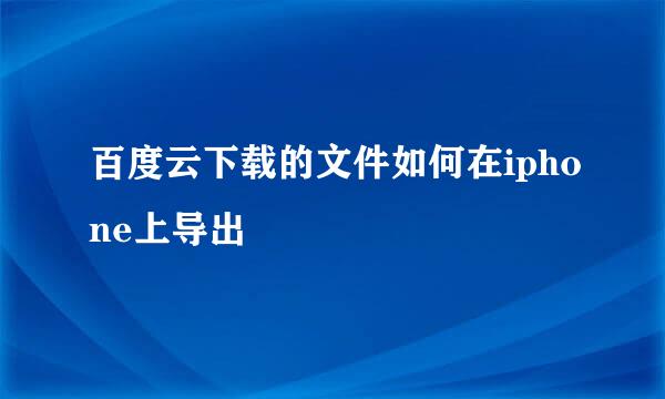 百度云下载的文件如何在iphone上导出