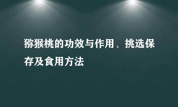猕猴桃的功效与作用、挑选保存及食用方法