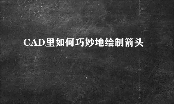 CAD里如何巧妙地绘制箭头