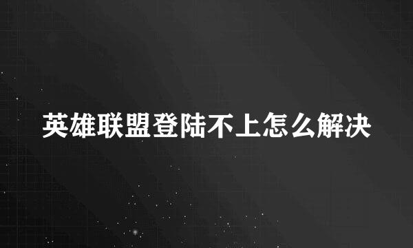 英雄联盟登陆不上怎么解决