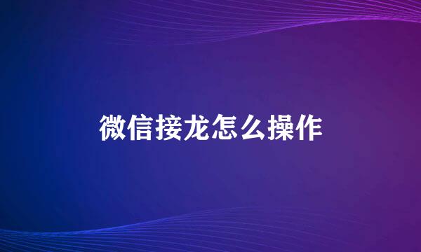 微信接龙怎么操作