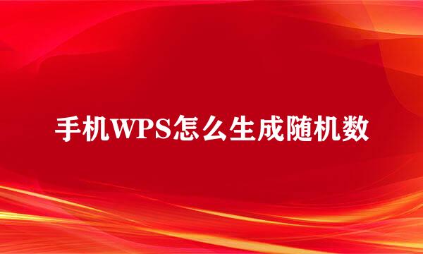 手机WPS怎么生成随机数