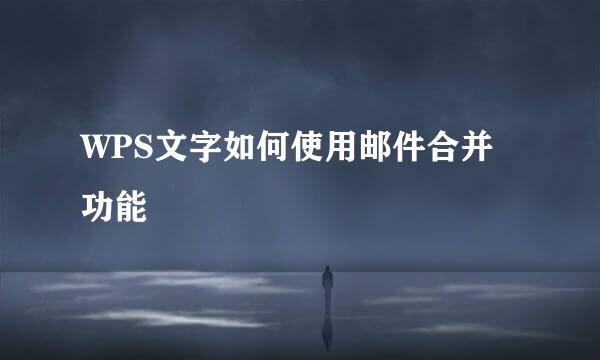 WPS文字如何使用邮件合并功能