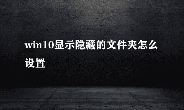 win10显示隐藏的文件夹怎么设置