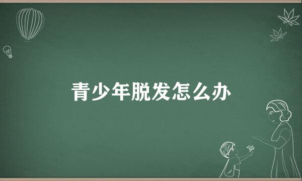 青少年脱发怎么办