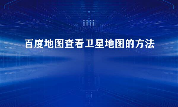 百度地图查看卫星地图的方法
