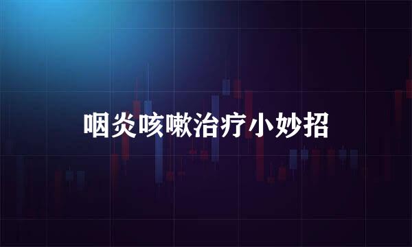 咽炎咳嗽治疗小妙招