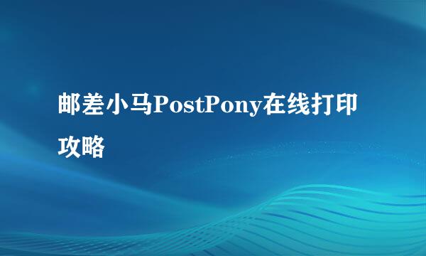 邮差小马PostPony在线打印攻略