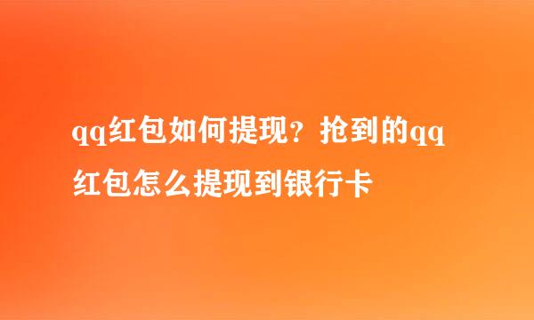 qq红包如何提现？抢到的qq红包怎么提现到银行卡