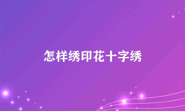 怎样绣印花十字绣