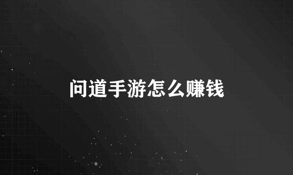 问道手游怎么赚钱