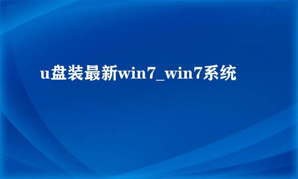 u盘装最新win7_win7系统