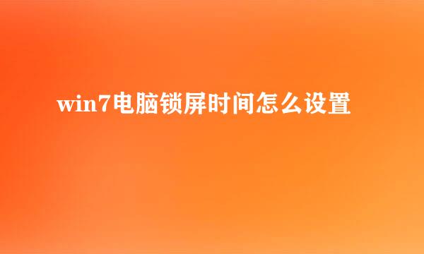 win7电脑锁屏时间怎么设置