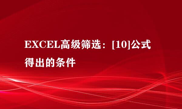 EXCEL高级筛选：[10]公式得出的条件