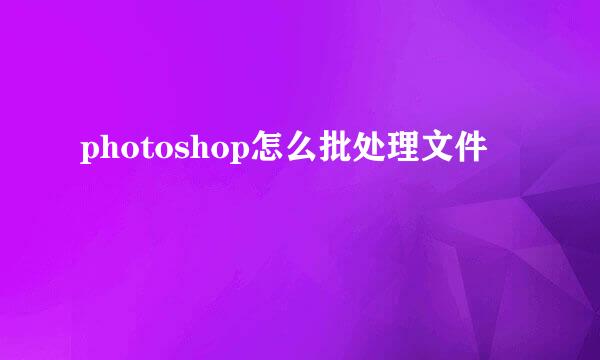 photoshop怎么批处理文件