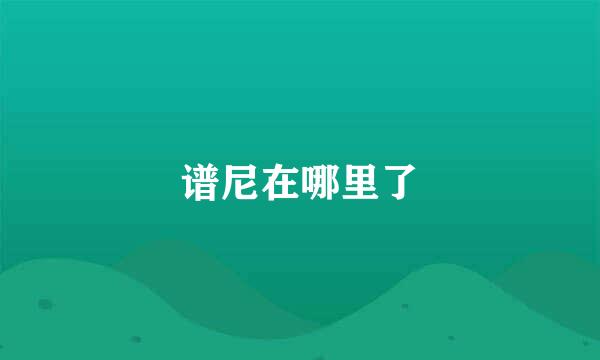 谱尼在哪里了