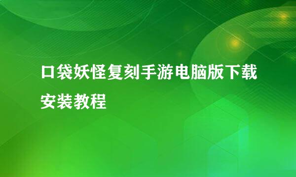 口袋妖怪复刻手游电脑版下载安装教程