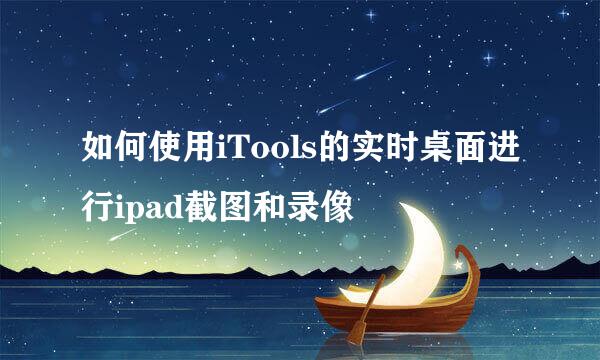 如何使用iTools的实时桌面进行ipad截图和录像