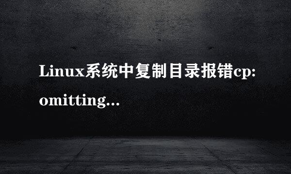 Linux系统中复制目录报错cp:omitting directory