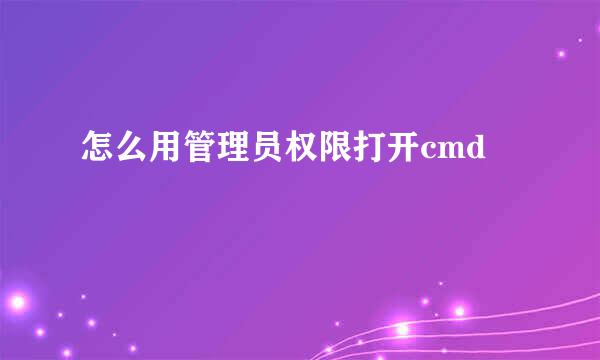 怎么用管理员权限打开cmd