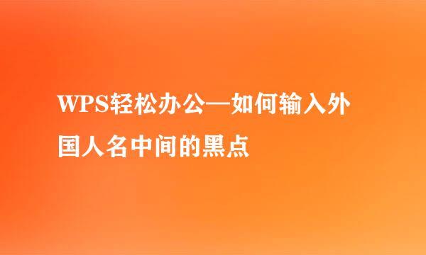 WPS轻松办公—如何输入外国人名中间的黑点