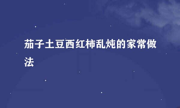 茄子土豆西红柿乱炖的家常做法