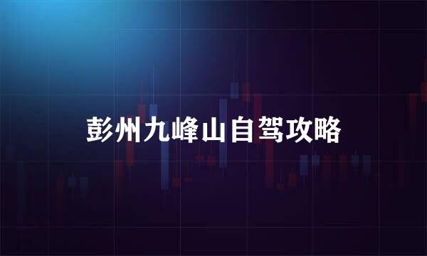 彭州九峰山自驾攻略