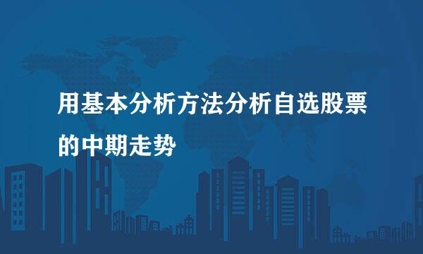 用基本分析方法分析自选股票的中期走势
