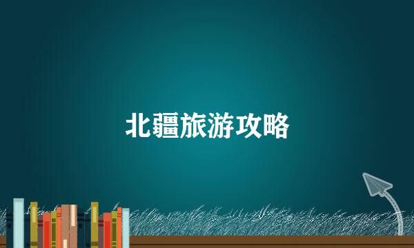 北疆旅游攻略