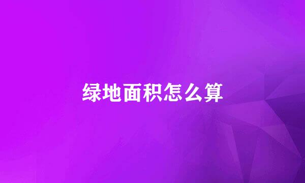 绿地面积怎么算