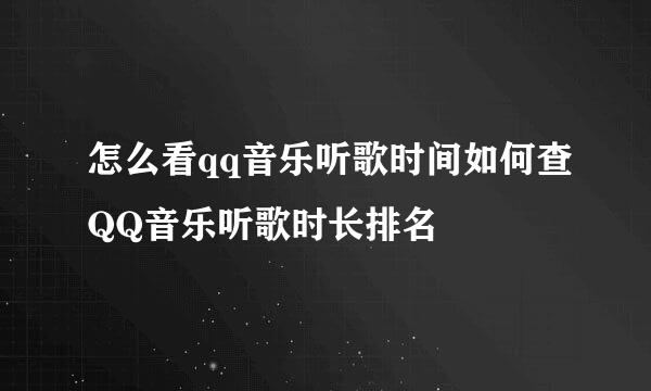 怎么看qq音乐听歌时间如何查QQ音乐听歌时长排名