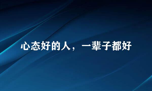 心态好的人，一辈子都好