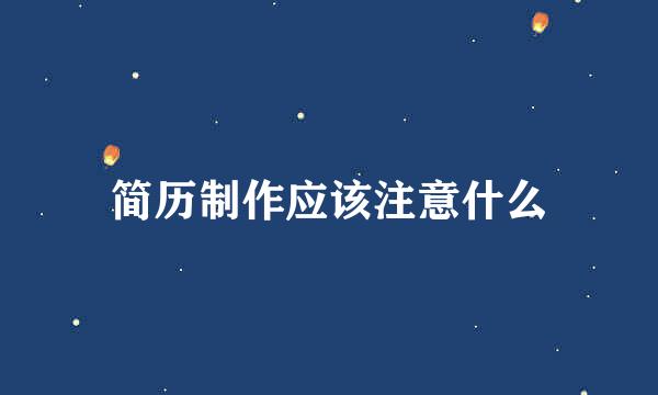 简历制作应该注意什么
