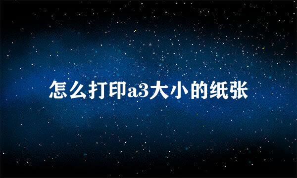 怎么打印a3大小的纸张