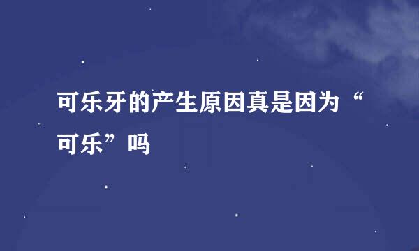 可乐牙的产生原因真是因为“可乐”吗