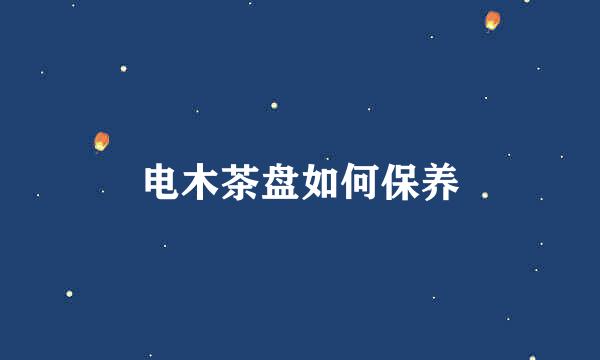 电木茶盘如何保养
