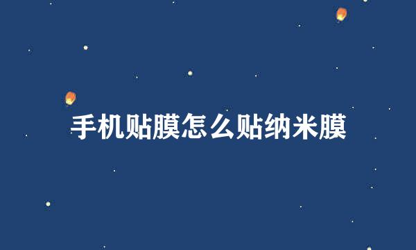 手机贴膜怎么贴纳米膜