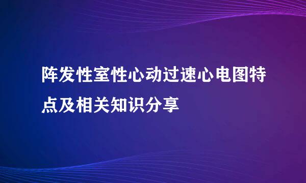 阵发性室性心动过速心电图特点及相关知识分享
