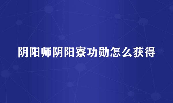 阴阳师阴阳寮功勋怎么获得