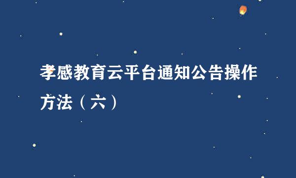孝感教育云平台通知公告操作方法（六）