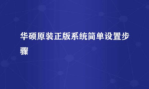 华硕原装正版系统简单设置步骤