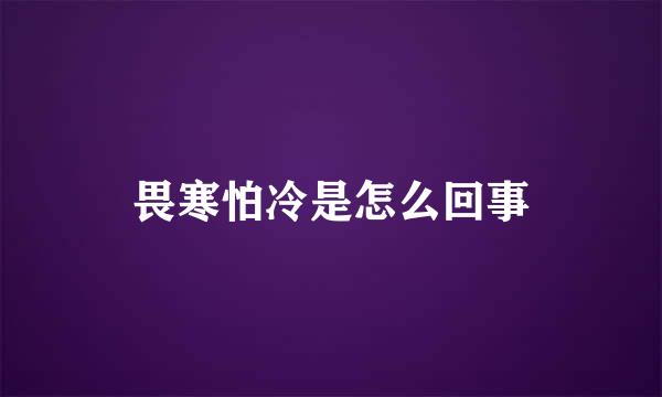 畏寒怕冷是怎么回事