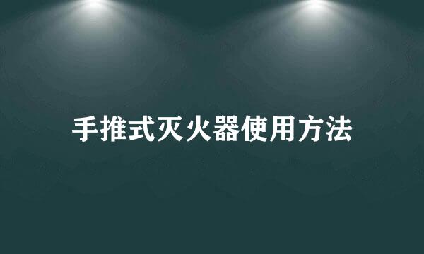 手推式灭火器使用方法