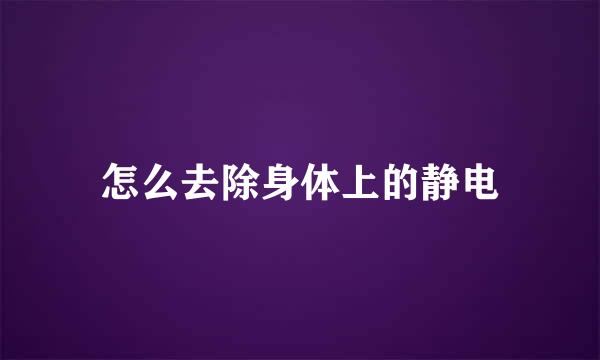 怎么去除身体上的静电