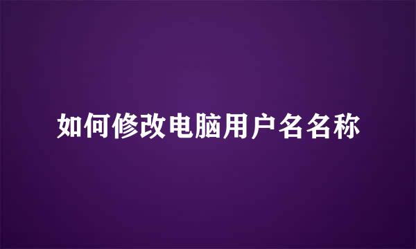 如何修改电脑用户名名称