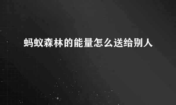 蚂蚁森林的能量怎么送给别人